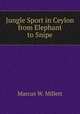 Jungle Sport in Ceylon from Elephant to Snipe, Marcus W. Millett 