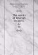 The works of Charles Dickens . 22, Dickens, Charles, 1812-1870 
