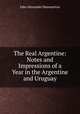 The Real Argentine: Notes and Impressions of a Year in the Argentine and Uruguay, John Alexander Hammerton 
