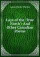 Lays of the `True North`: And Other Canadian Poems, Agnes Maule Machar 