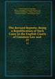 The Revised Reports: Being a Republication of Such Cases in the English Courts of Common Law and .. 57, Oliver Augustus Saunders, Robert Campbell, Arthur Beresford Cane, Joseph Gerald Pease, William Bowstead, Frederick Pollock, Great Britain Courts 