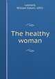 The healthy woman, Leonard, William Edwin, 1855- 