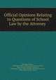 Official Opinions Relating to Questions of School Law by the Attorney ., Washington (State ), Washington (State ). Office of the Attorney General , Superintendent of Public Instruction , Washington (State ). Superintendent of Public Instruction , Office of the Attorney General 