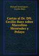 Cartas al Dr. DN. Cecilio Baez sobre Marcelino Menendez y Pelayo, Manuel Dominguez 