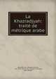 La Khazradjyah: trait de mtrique arabe, ?Abd Allah ibn ?Uthman Khazraji 