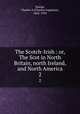 The Scotch-Irish : or, The Scot in North Britain, north Ireland, and North America. 2, Hanna, Charles A (Charles Augustus), 1863-1950 
