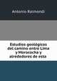 Estudios geolgicos del camino entre Lima y Morococha y alrededores de esta ., Antonio Raimondi 