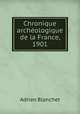 Chronique archeologique de la France 1901, Adrien Blanchet 
