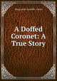 A Doffed Coronet: A True Story, Marguerite Cunliffe -Owen 