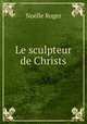 Le sculpteur de Christs, Noelle Roger 
