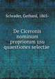 De Ciceronis nominum propriorum usu quaestiones selectae, Schrader, Gerhard, 1865- 