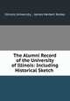 The Alumni Record of the University of Illinois: Including Historical Sketch ., Illinois University , James Herbert Kelley 
