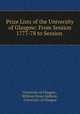 Prize Lists of the University of Glasgow: From Session 1777-78 to Session ., University of Glasgow , William Innes Addison , University of Glasgow 