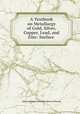 A Textbook on Metallurgy of Gold, Silver, Copper, Lead, and Zinc: Surface ., International Correspondence Schools 