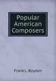 Popular American Composers, Frank L. Boyden 