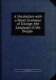 A Vocabulary with a Short Grammar of Xilenge, the Language of the People ., William Edmund Smyth , bp. of Lebombo William Edmund Smyth , John Matthews, of the society for promoting Christian knowledge John Matthews 
