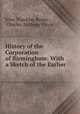 History of the Corporation of Birmingham: With a Sketch of the Earlier ., John Thackray Bunce , Charles Anthony Vince 