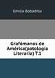 Grafmanos de Amrica(patologa Literaria) T.1, Emilio Bobadilla 