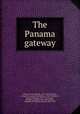 The Panama gateway, Bishop, Joseph Bucklin, 1847-1928,Goethals, George W. (George Washington), 1858-1928,Davis, Richard Harding, 1864-1916,Gorgas, William Crawford, 1854-1920,Shonts, Theodore P. (Theodore Perry), 1856-1919 