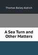 A Sea Turn and Other Matters, Aldrich, Thomas Bailey, 1836-1907 