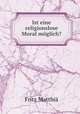 Ist eine religionslose Moral moglich?, Fritz Matthia 