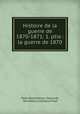Histoire de la guerre de 1870-1871: 1. ptie.: la guerre de 1870, Pierre Lehautcourt 