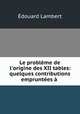 Le problme de l`origine des XII tables: quelques contributions empruntes ., Edouard Lambert 