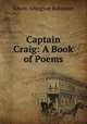 Captain Craig: A Book of Poems, Edwin Arlington Robinson 