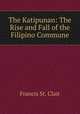 The Katipunan: The Rise and Fall of the Filipino Commune, Francis St. Clair 