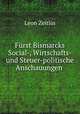 Frst Bismarcks Social-, Wirtschafts- und Steuer-politische Anschauungen ., Leon Zeitlin 