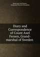 Diary and Correspondence of Count Axel Fersen, Grand-marshal of Sweden ., Hans Axel von Fersen , Katharine Prescott Wormeley 