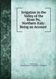 Irrigation in the Valley of the River Po, Northern Italy: Being an Account ., Wizarat al-Ashghal al?Umumiyah Ismailry 