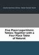 Five Place Logarithmic Tables: Together with a Four Place Table of Natural ., Charles Hamilton Ashton, Walter Randall Marsh 