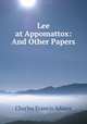 Lee at Appomattox: And Other Papers, Charles Francis Adams 