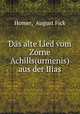 Das alte Lied vom Zorne Achills(urmenis) aus der Ilias, Homer, August Fick 