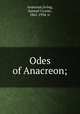 Odes of Anacreon;, Anacreon,Irving, Samuel Crozier, 1861-1934, tr 