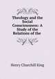 Theology and the Social Consciousness: A Study of the Relations of the ., King Henry Churchill 