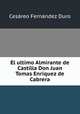 El ultimo Almirante de Castilla Don Juan Tomas Enriquez de Cabrera., Cesareo Fernandez Duro 