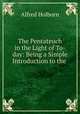 The Pentateuch in the Light of To-day: Being a Simple Introduction to the ., Alfred Holborn 