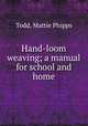 Hand-loom weaving; a manual for school and home, Todd, Mattie Phipps 