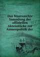 Das Staatsarchiv Sammlung der offiziellen Aktenstcke zur Aussenpolitik der ., Gustav Roloff 