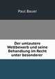 Der umlautere Wettbewerb und seine Behandlung im Recht unter besonderer ., Paul Bauer 