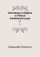 Literatura religijna w Polsce redniowiecznej. 1, Aleksander Bru?ckner 