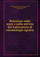 Relazione sullo stato e sulla attivita del Laboratorio di entomologia agraria, Portici (Italy) R . Istituto superiore agrario, R. Istituto superiore agrario , Portici (Italy) 