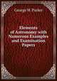 Elements of Astronomy with Numerous Examples and Examination Papers, George W. Parker 