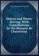 Motors and Motor-driving: With Contributions by the Marquis de Chasseloup ., Alfred Harmsworth Northcliffe 