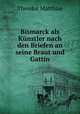 Bismarck als Kunstler nach den Briefen an seine Braut und Gattin, Theodor Matthias 
