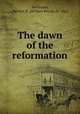 The dawn of the reformation, Workman, Herbert B. (Herbert Brook), b. 1862 