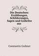 Die Deutschen: Erzhlungen, Schilderungen, Sagen und Gedichte aus ., Constantin Grebner 