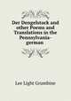 Der Dengelstock and other Poems and Translations in the Pennsylvania-german dialect, Lee Light Grumbine 